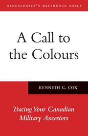 A call to the colours: tracing your Canadian military ancestors cover image