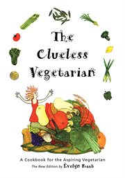 The clueless vegetarian: a cookbook for the aspiring vegetarian cover image