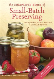 The complete book of small-batch preserving: over 300 delicious recipes to use year-round cover image