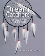Dream catchers: legend, lore and artifacts cover image