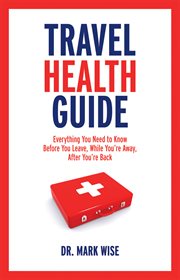 Travel health guide: everything you need to know, before you leave, while you're away, after you're back cover image