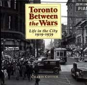 Toronto between the wars: life in the city, 1919-1939 cover image
