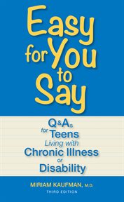 Easy for you to say: Q & As for teens living with chronic illness or disability cover image