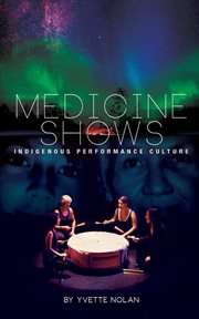 Medicine shows. Indigenous Performance Culture cover image