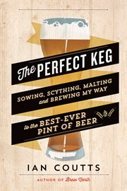 The perfect keg: sowing, scything, malting and brewing my way to the best-ever pint of beer cover image