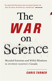 The war on science: muzzled scientists and wilful blindness in Stephen Harper's Canada cover image