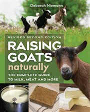 Raising goats naturally : the complete guide to milk, meat, and more cover image