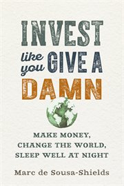 Invest like you give a damn : make money, change the world, sleep well at night cover image