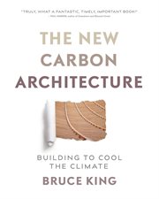 The new carbon architecture : building to cool the climate cover image