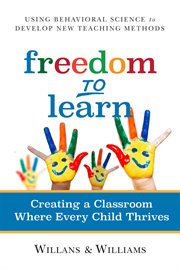 Freedom to learn : creating a classroom where every child thrives cover image