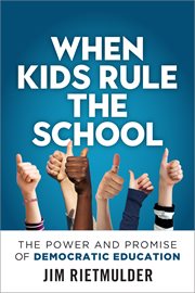 When kids rule the school : the power and promise of democratic education cover image