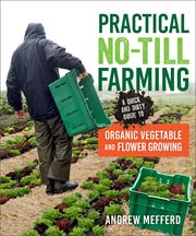 Practical no-till farming : a quick and dirty guide to organic vegetable and flower growing cover image