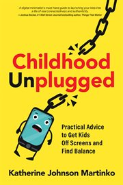 Childhood Unplugged : Practical Advice to Get Kids Off Screens and Find Balance cover image