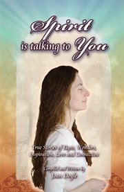 Spirit is talking to you : true stories of signs, wonders, inspiration, love and connection cover image
