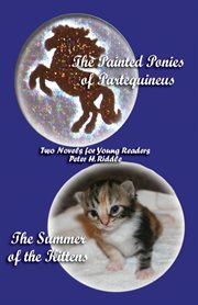 The painted ponies of Partequineus ; : and, the summer of the kittens : two novels for young readers cover image