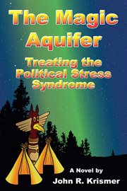 The magic aquifer : treating the political stress syndrome, a novel cover image