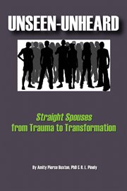 Unseen-unheard : straight spouses from trauma to transformation cover image