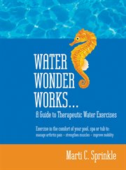 Water wonder works-- : a guide to therapeutic water exercises cover image