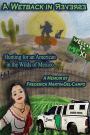 A wetback in reverse : hunting for an American in the wilds of Mexico cover image