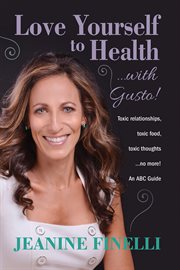 Love yourself to health ... with gusto! : ABC guide for surviving a toxic relationship cover image