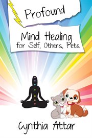 Profound mind healing for self, others, pets cover image