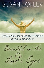 Beautiful in the Lord's Eyes : Sometimes, Real Beauty Shines After A Tragedy cover image