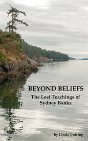 Beyond beliefs : the lost teachings of Sydney Banks cover image