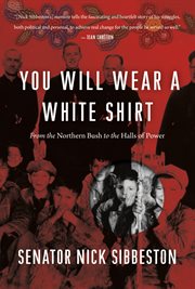 You will wear a white shirt: from the northern bush to the halls of power cover image