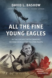 All the fine young eagles : in the cockpit with Canada's Second World War fighter pilots cover image
