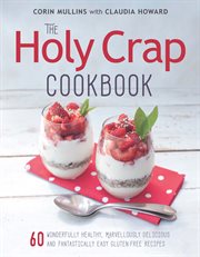 The Holy Crap cookbook : 60 wonderfully healthy, marvellously delicious and fantastically easy gluten-free recipes cover image