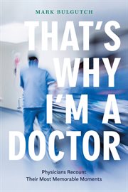 That's why i'm a doctor. Physicians Recount Their Most Memorable Moments cover image