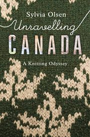 Unravelling Canada : a knitting odyssey cover image