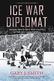 ICE WAR DIPLOMAT : behind the scenes at the 1972 summit series cover image