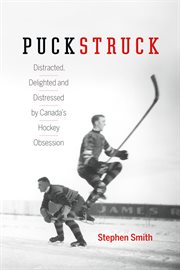 Puckstruck: Distracted, Delighted and Distressed by Canada''s Hockey Obsession cover image
