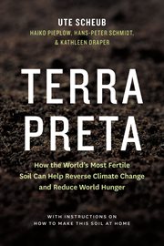 Terra preta: how the world's most fertile soil can help reverse climate change and reduce world hunger : with instructions on how to make this soil at home cover image
