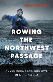 ROWING THE NORTHWEST PASSAGE : adventure, fear, and awe in a rising sea cover image
