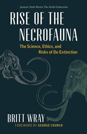 Rise of the necrofauna : the science, ethics, and risks of de-extinction cover image