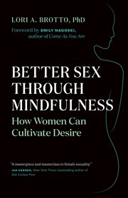 Better Sex through Mindfulness : How Women Can Harness the Power of the Present to Cultivate Desire cover image
