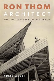 Ron Thom, architect : the life of a creative modernist cover image