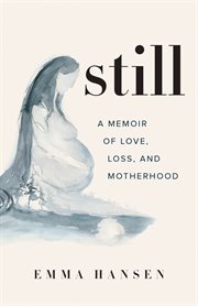 Still : a Memoir of Love, Loss, and Motherhood cover image