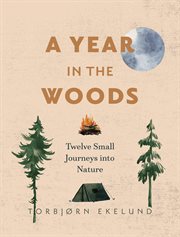 A year in the woods : twelve small journeys into nature cover image