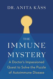 The immune mystery : a doctor's quest to solve the puzzle of autoimmune disease cover image