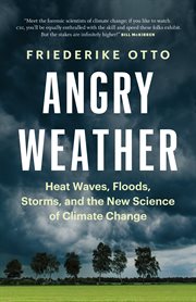 Angry weather. Heat Waves, Floods, Storms, and the New Science of Climate Change cover image