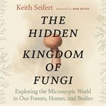 The hidden kingdom of fungi cover image