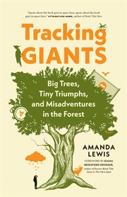Tracking Giants : big trees, tiny triumphs, and misadventures in the forest cover image