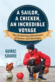 A sailor, a chicken, an incredible voyage. The Seafaring Adventures of Guirec and Monique cover image