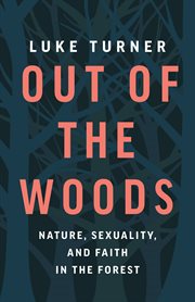 Out of the woods : nature, sexuality, and faith in the forest cover image