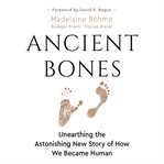 Ancient bones : unearthing the astonishing new story of how we became human cover image