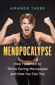 Menopocalypse. How I Learned to Thrive During Menopause and How You Can Too cover image