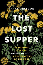 The Lost Supper : Searching for the Future of Food in the Flavors of the Past cover image
